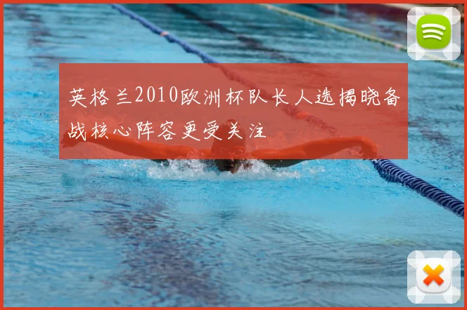 英格兰2010欧洲杯队长人选揭晓备战核心阵容更受关注